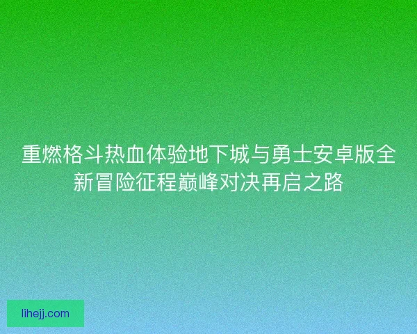 重燃格斗热血体验地下城与勇士安卓版全新冒险征程巅峰对决再启之路 重燃格斗热血体验地下城与勇士安卓版全新冒险征程巅峰对决再启之路